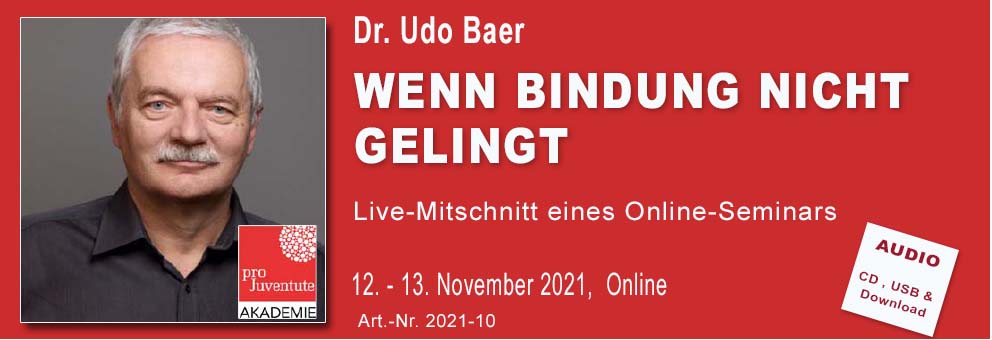 2021-10 Pro Juventute-Seminar: Wenn Bindung nicht gelingt_Dr. Udo Baer